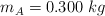m_A = 0.300\ kg