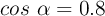 cos\ \alpha  = 0.8