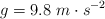 g = 9.8 \ m\cdot s^{-2}