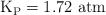 \ce{K_P} = 1.72\ \text{atm}