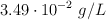 3.49\cdot 10^{-2}\ g/L