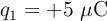 q_1 = +5\ \mu\text{C}