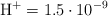 \ce{H+} = 1.5\cdot 10^{-9}