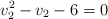 v_2^2 - v_2 - 6  = 0
