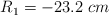 R_1 = -23.2\ cm