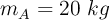 m_A= 20\ kg