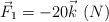 \vec F_1  = -20\vec k\ (N)