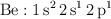 \ce{Be}: \ce{1s^2 2s^1 2p^1}