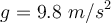 g = 9.8\ m/s^2