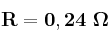 \bf R = 0,24\ \Omega