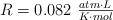 R = 0.082\ \textstyle{atm \cdot L\over K\cdot mol}