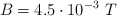 B = 4.5\cdot 10^{-3}\ T
