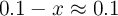 0.1 - x \approx 0.1