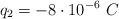 q_2  = -8\cdot 10^{-6}\ C