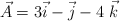 \vec A = 3\vec i - \vec j - 4\ \vec k