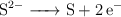 \ce{S^{2-} -> S + 2e-}