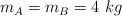 m _A = m_B = 4\ kg