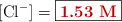 [\ce{Cl-}] = \fbox{\color[RGB]{192,0,0}{\bf 1.53\ M}}