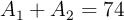 A_1 + A_2  = 74