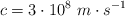 c  = 3\cdot 10^8\ m\cdot s^{-1}