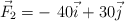 \vec{F}_2  = -\ 40 \vec{i} + 30 \vec{j}