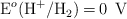 \ce{E^o(H^+/H2) = 0\ V}