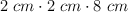2\ cm\cdot 2\ cm\cdot 8\ cm