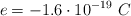 e = -1.6\cdot 10^{-19}\ C