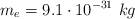 m_e = 9.1\cdot 10^{-31}\ kg