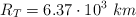 R_T = 6.37\cdot 10^3\ km