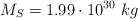 M_S = 1.99\cdot 10^{30}\ kg