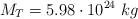 M_T = 5.98\cdot 10^{24}\ kg