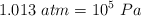 1.013\ atm = 10^5\ Pa