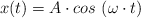 x(t) = A\cdot cos\ (\omega\cdot t)