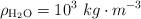 \rho_{\ce{H2O}} = 10^3\ kg\cdot m^{-3}