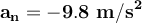 \bf a_n = -9.8\ m/s^2