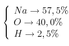 \bf \left\{ 
\begin{array}{l}
  Na \to 57,5\%  \\ 
  O \to 40,0\%  \\ 
  H \to 2,5\%  
\end{array}  
\right.