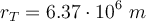r_T = 6.37\cdot 10^6\ m