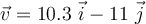 \vec v = 10.3\ \vec i - 11\ \vec j
