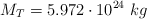 M_T =5.972\cdot 10^{24}\ kg