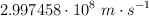 2.997458\cdot 10^8\ m\cdot s ^{-1}