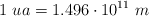 1\ ua = 1.496\cdot 10^{11}\ m