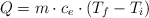 Q  = m\cdot c_e\cdot (T_f - T_i)