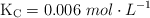 \ce{K_C} = 0.006\ mol\cdot L^{-1}
