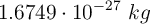 1.6749\cdot 10^{-27}\ kg