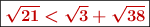 \fbox{\color[RGB]{192,0,0}{\bm{\sqrt{21} < \sqrt{3} + \sqrt{38}}}}