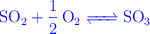 \color{blue}{\ce{SO2 + 1/2O2 <=> SO3}}