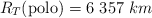 R_T(\text{polo}) = 6\ 357\ km