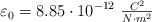 \varepsilon_0 = 8.85\cdot 10^{-12}\ \textstyle{C^2\over N\cdot m^2}