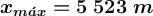 \bm{x_{m\acute{a}x} = 5\ 523\ m}